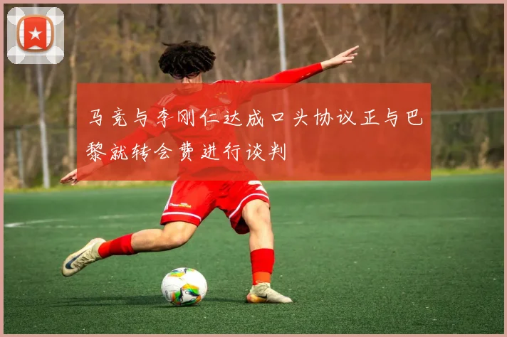 马竞与李刚仁达成口头协议正与巴黎就转会费进行谈判