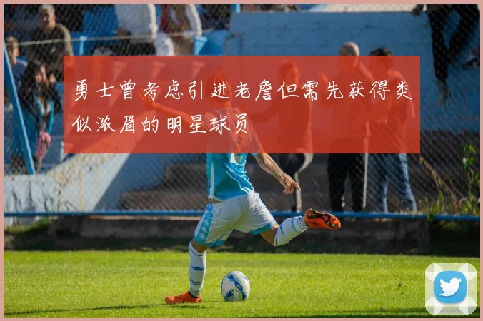 勇士曾考虑引进老詹但需先获得类似浓眉的明星球员
