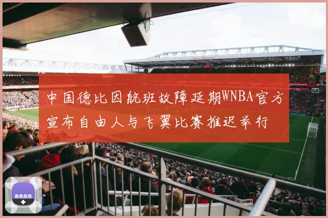 中国德比因航班故障延期WNBA官方宣布自由人与飞翼比赛推迟举行